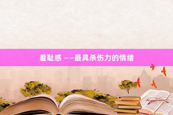 羞耻感 ——最具杀伤力的情绪