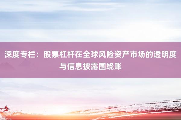 深度专栏：股票杠杆在全球风险资产市场的透明度与信息披露围绕账
