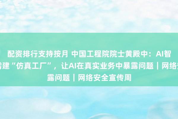 配资排行支持按月 中国工程院院士黄殿中：AI智能体安全需建“仿真工厂”，让AI在真实业务中暴露问题｜网络安全宣传周